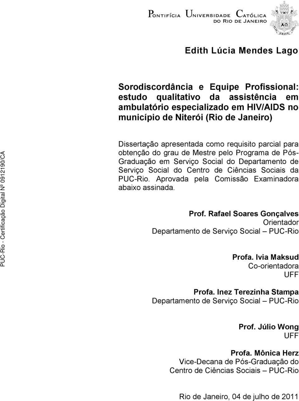 Aprovada pela Comissão Examinadora abaixo assinada. Prof. Rafael Soares Gonçalves Orientador Departamento de Serviço Social PUC-Rio Profa. Ivia Maksud Co-orientadora UFF Profa.