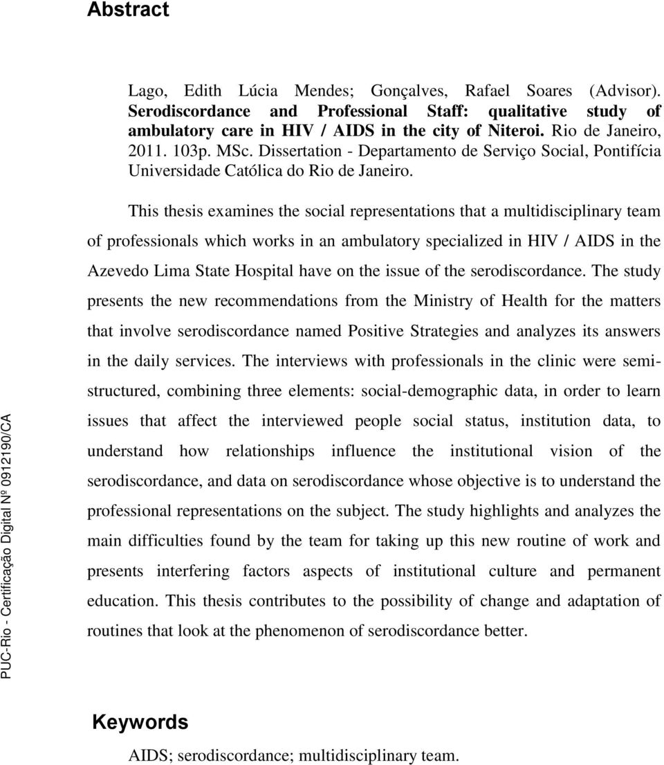 This thesis examines the social representations that a multidisciplinary team of professionals which works in an ambulatory specialized in HIV / AIDS in the Azevedo Lima State Hospital have on the