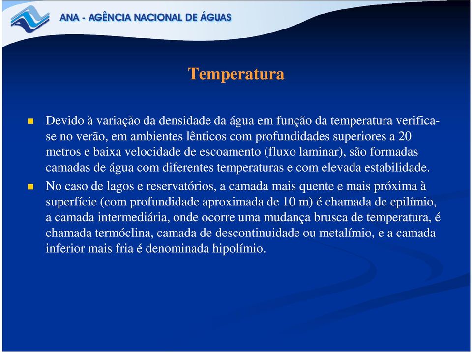 No caso de lagos e reservatórios, a camada mais quente e mais próxima à superfície (com profundidade aproximada de 10 m) é chamada de epilímio, a camada