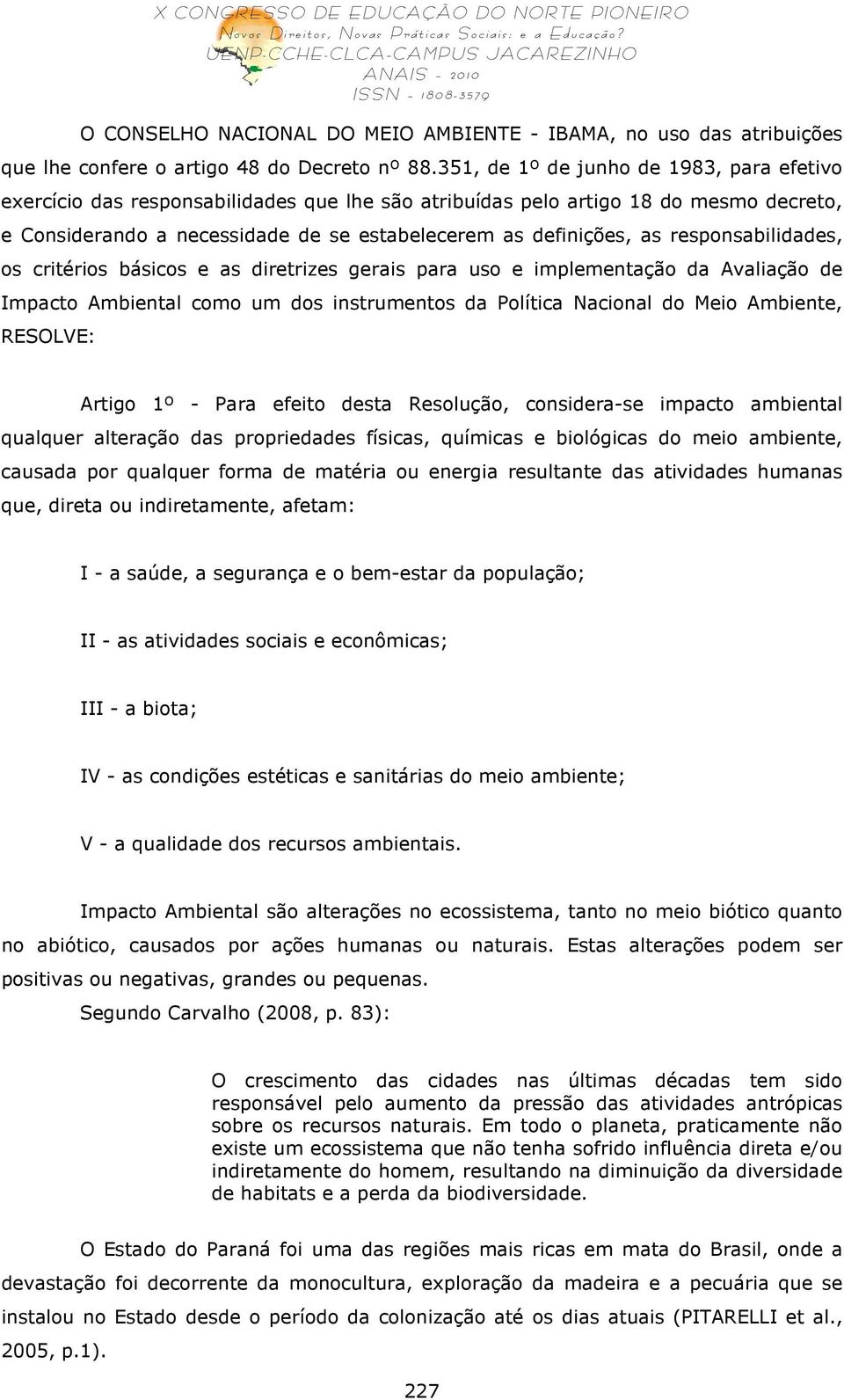 responsabilidades, os critérios básicos e as diretrizes gerais para uso e implementação da Avaliação de Impacto Ambiental como um dos instrumentos da Política Nacional do Meio Ambiente, RESOLVE: