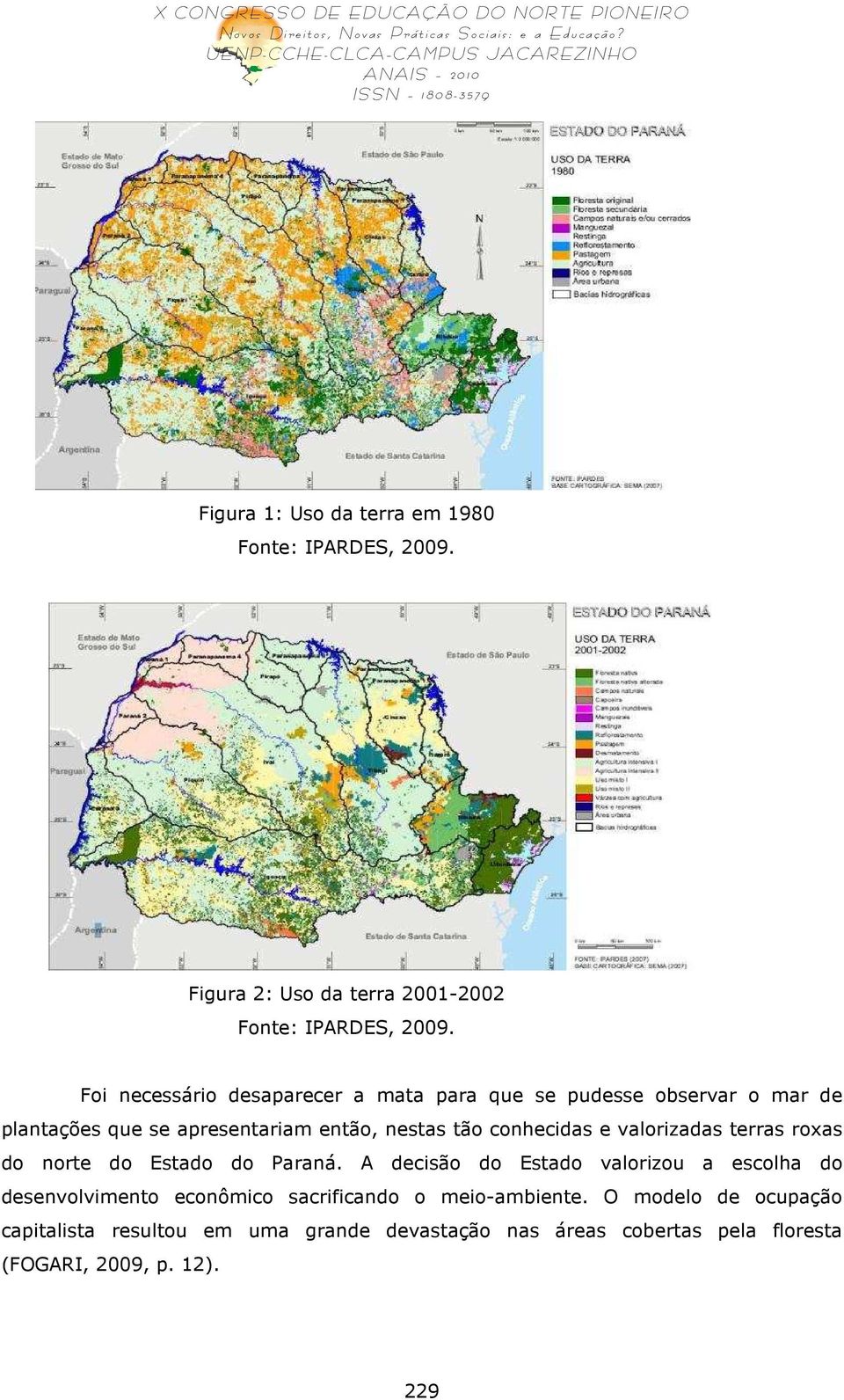 conhecidas e valorizadas terras roxas do norte do Estado do Paraná.