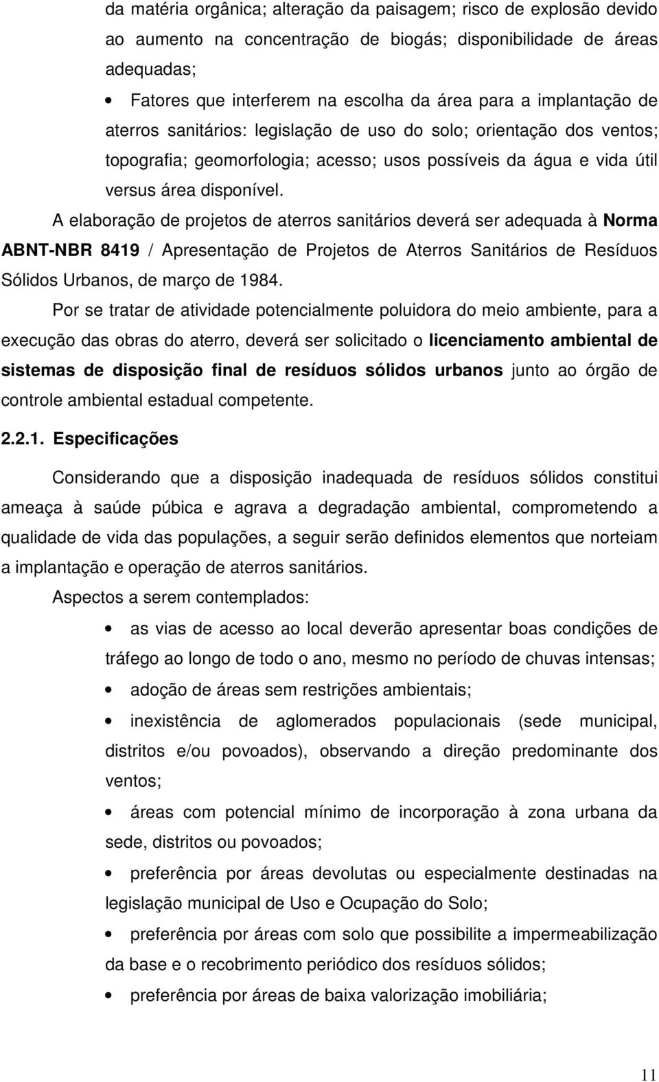 A elaboração de projetos de aterros sanitários deverá ser adequada à Norma ABNT-NBR 8419 / Apresentação de Projetos de Aterros Sanitários de Resíduos Sólidos Urbanos, de março de 1984.