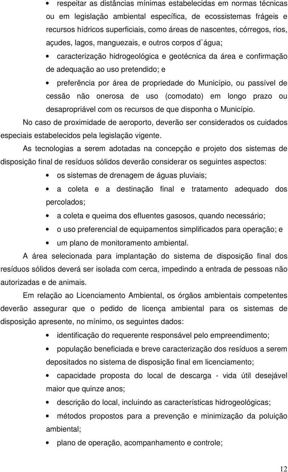 Município, ou passível de cessão não onerosa de uso (comodato) em longo prazo ou desapropriável com os recursos de que disponha o Município.