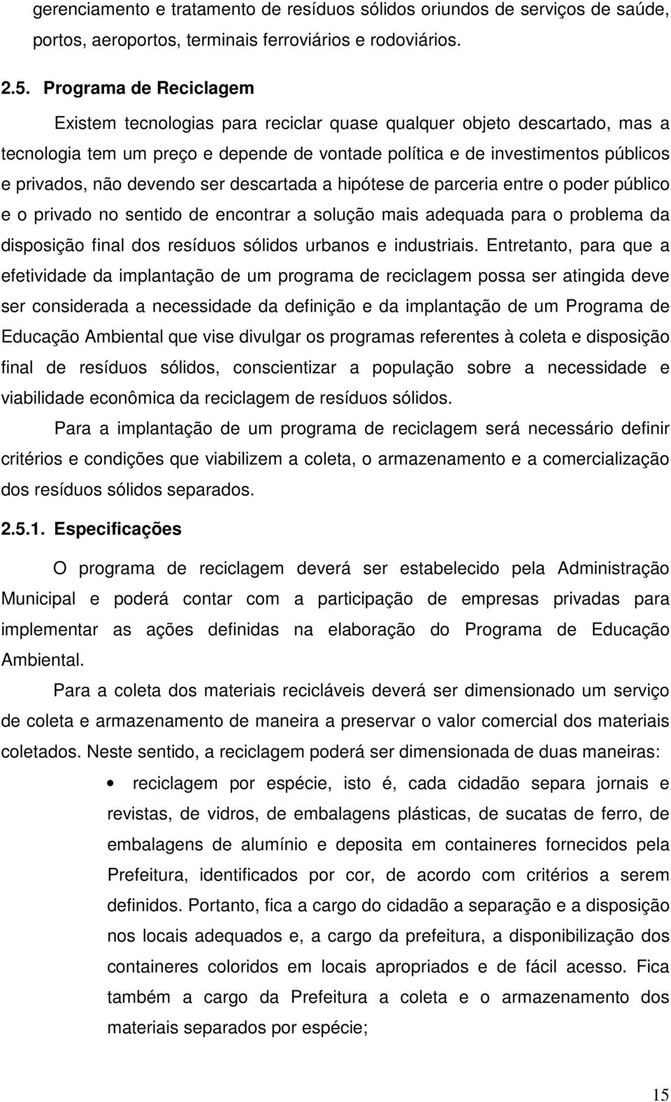 devendo ser descartada a hipótese de parceria entre o poder público e o privado no sentido de encontrar a solução mais adequada para o problema da disposição final dos resíduos sólidos urbanos e