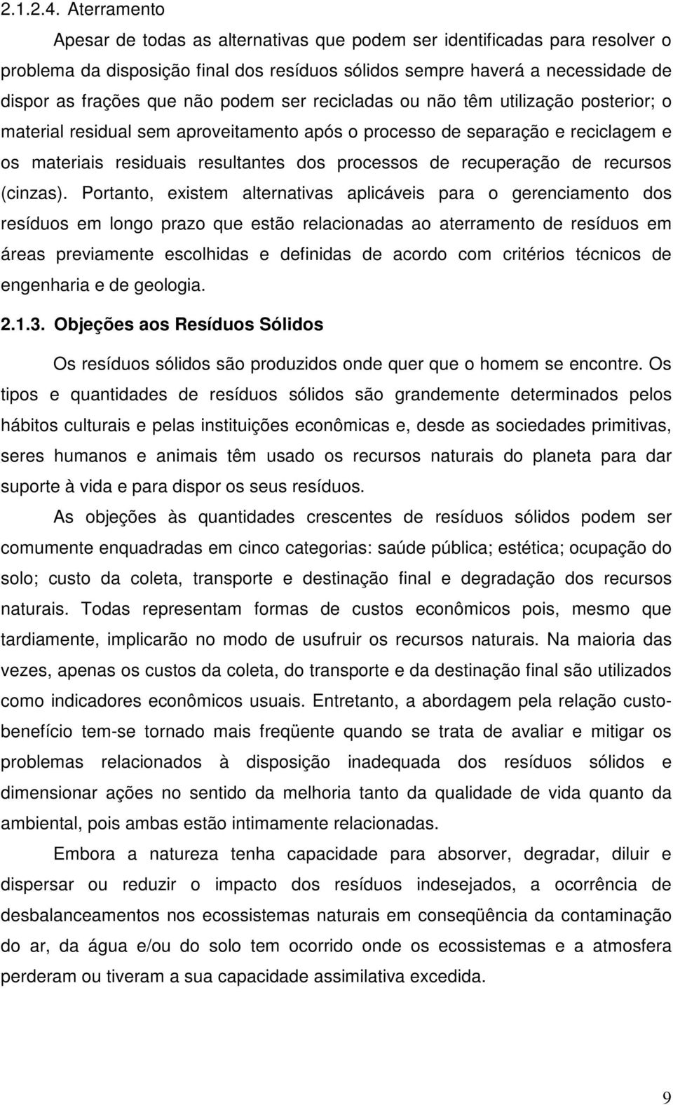 podem ser recicladas ou não têm utilização posterior; o material residual sem aproveitamento após o processo de separação e reciclagem e os materiais residuais resultantes dos processos de