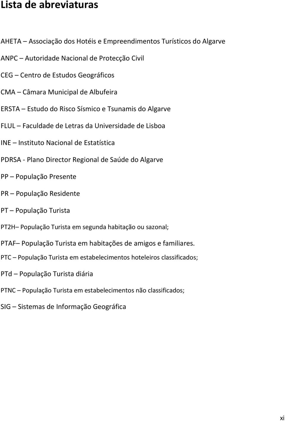 Algarve PP População Presente PR População Residente PT População Turista PT2H População Turista em segunda habitação ou sazonal; PTAF População Turista em habitações de amigos e familiares.