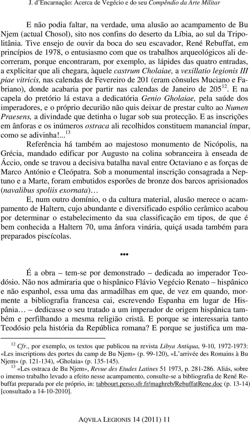 quatro entradas, a explicitar que ali chegara, àquele castrum Cholaiae, a vexillatio legionis III piae vitricis, nas calendas de Fevereiro de 201 (eram cônsules Muciano e Fabriano), donde acabaria