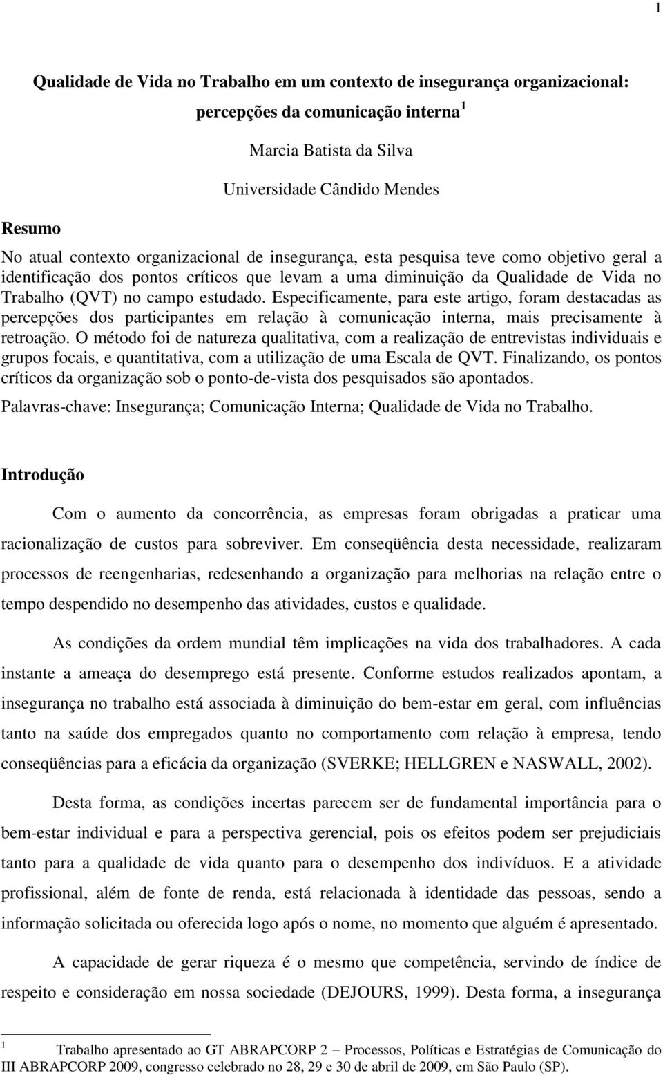 Especificamente, para este artigo, foram destacadas as percepções dos participantes em relação à comunicação interna, mais precisamente à retroação.