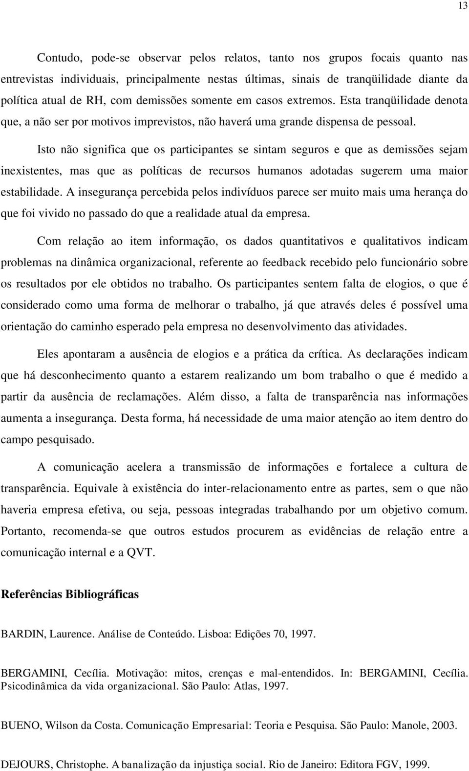 Isto não significa que os participantes se sintam seguros e que as demissões sejam inexistentes, mas que as políticas de recursos humanos adotadas sugerem uma maior estabilidade.