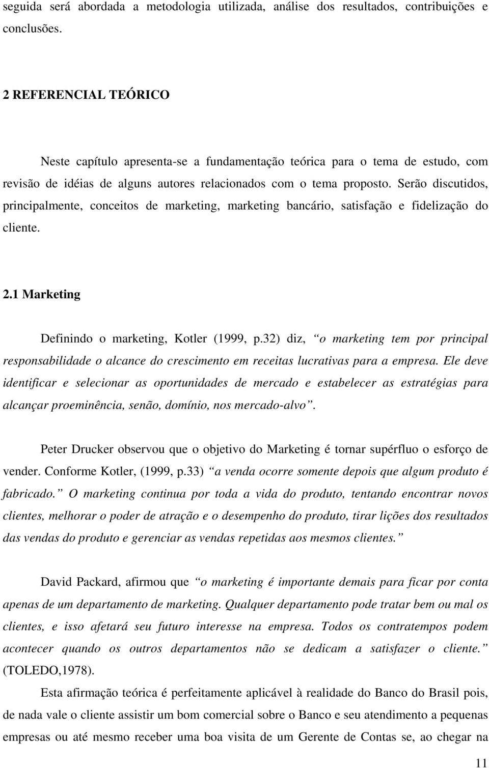 Serão discutidos, principalmente, conceitos de marketing, marketing bancário, satisfação e fidelização do cliente. 2.1 Marketing Definindo o marketing, Kotler (1999, p.