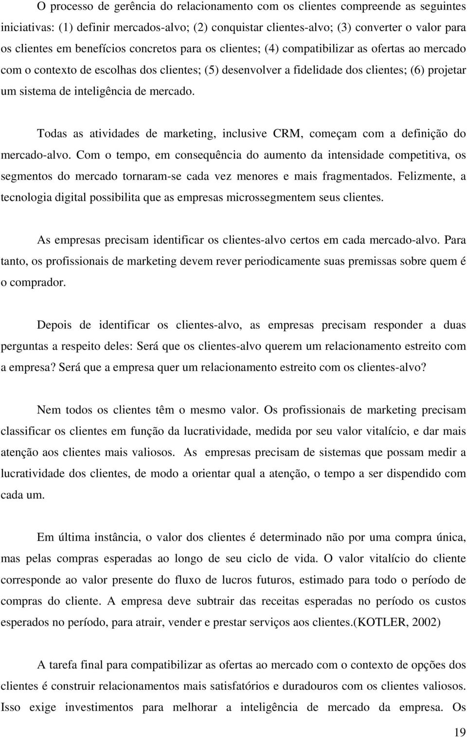 inteligência de mercado. Todas as atividades de marketing, inclusive CRM, começam com a definição do mercado-alvo.