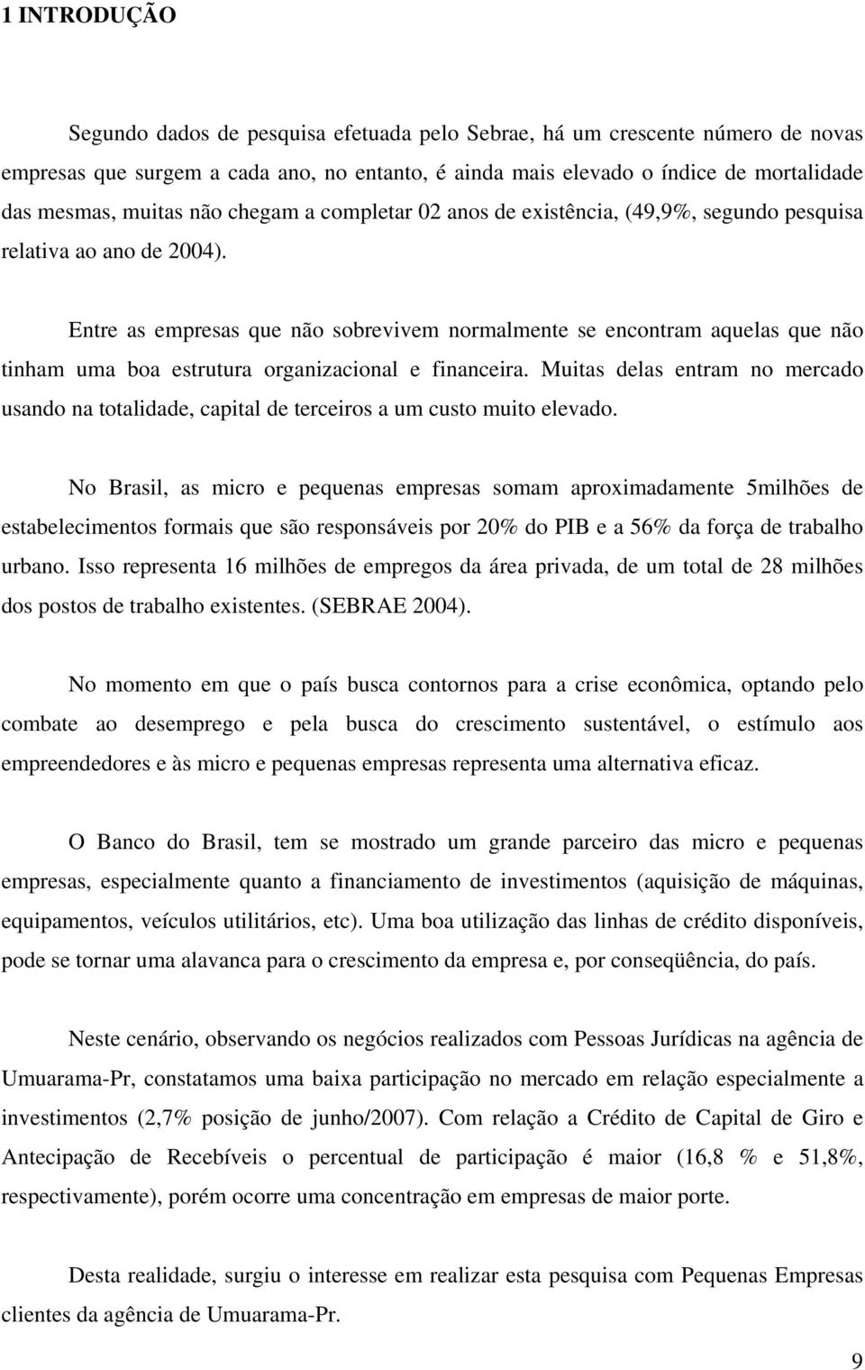 Entre as empresas que não sobrevivem normalmente se encontram aquelas que não tinham uma boa estrutura organizacional e financeira.