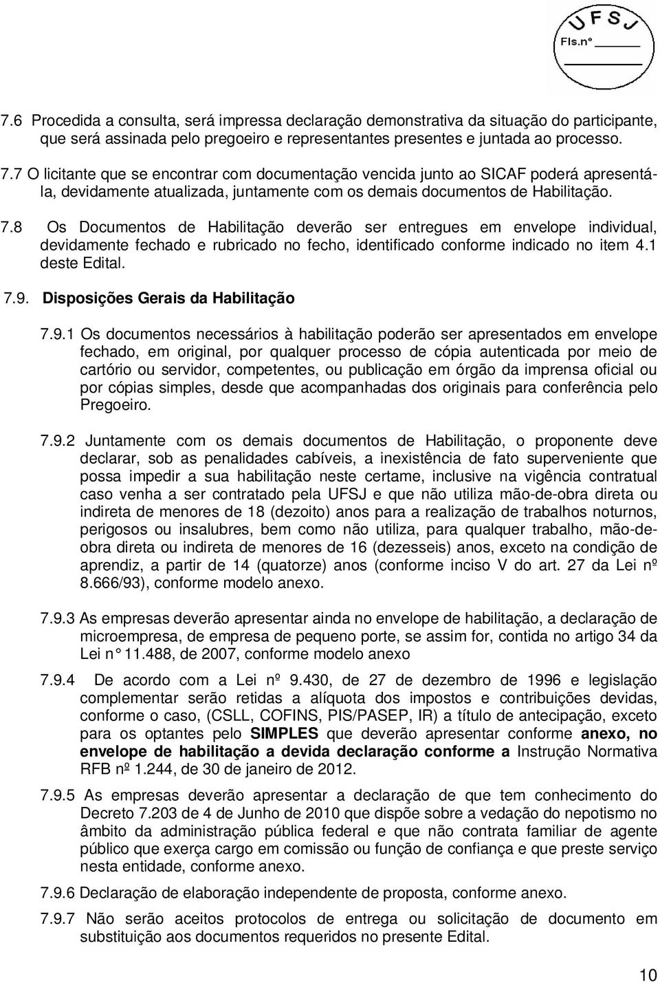 8 Os Documentos de Habilitação deverão ser entregues em envelope individual, devidamente fechado e rubricado no fecho, identificado conforme indicado no item 4.1 deste Edital. 7.9.