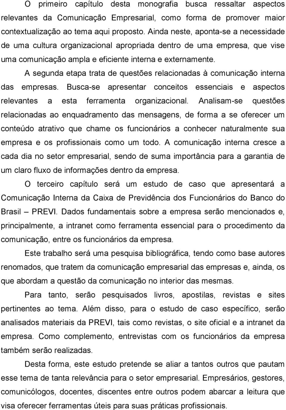 A segunda etapa trata de questões relacionadas à comunicação interna das empresas. Busca-se apresentar conceitos essenciais e aspectos relevantes a esta ferramenta organizacional.