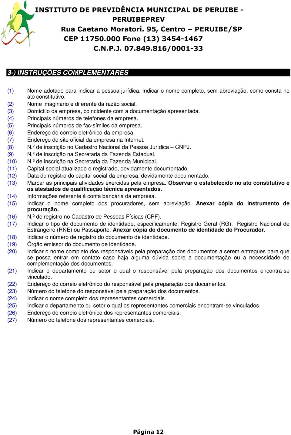 (5) Principais números de fac-símiles da empresa. (6) Endereço do correio eletrônico da empresa. (7) Endereço do site oficial da empresa na Internet. (8) N.