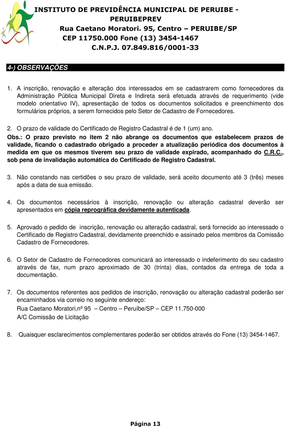 orientativo IV), apresentação de todos os documentos solicitados e preenchimento dos formulários próprios, a serem fornecidos pelo Setor de Cadastro de Fornecedores. 2.