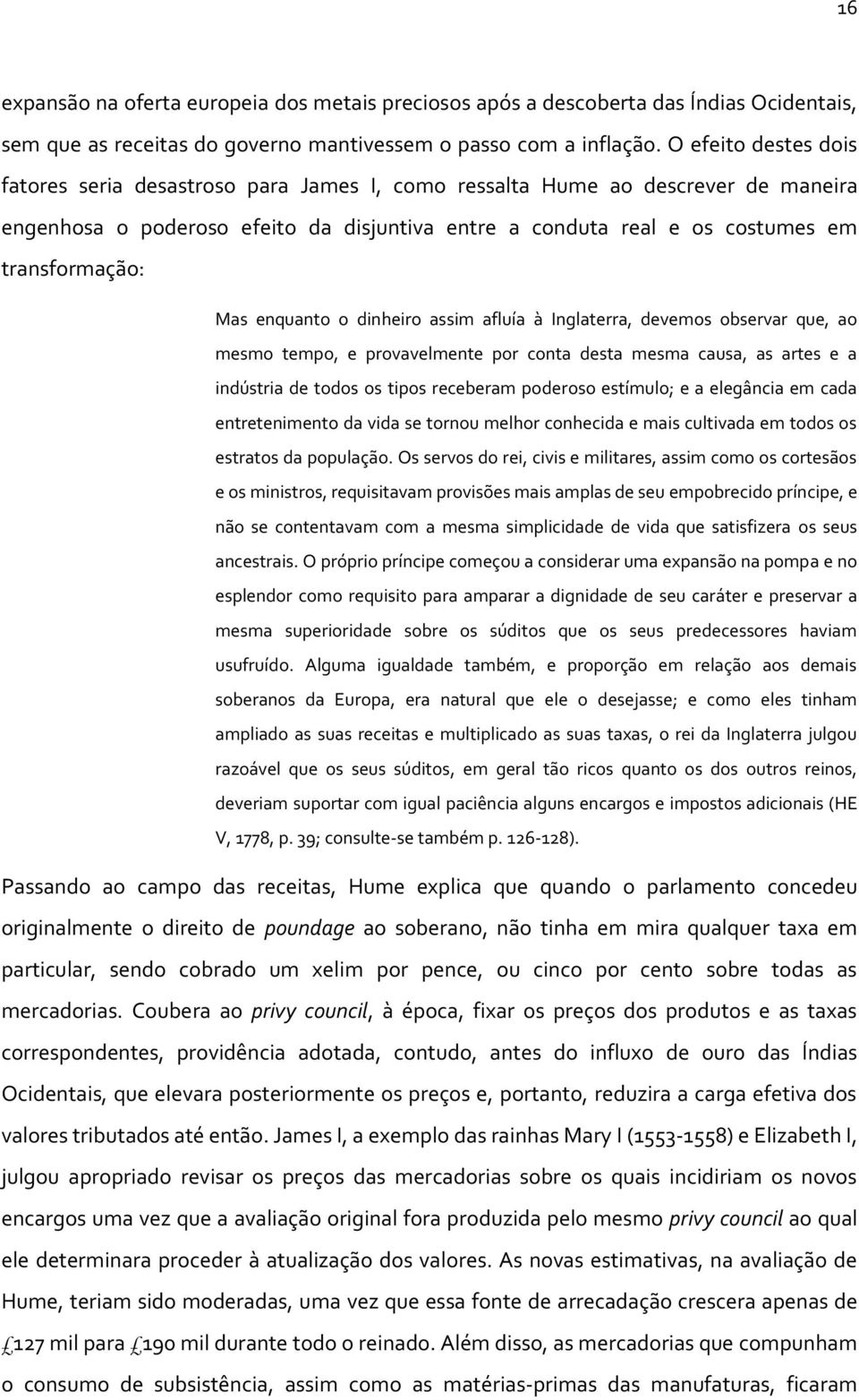 Mas enquanto o dinheiro assim afluía à Inglaterra, devemos observar que, ao mesmo tempo, e provavelmente por conta desta mesma causa, as artes e a indústria de todos os tipos receberam poderoso