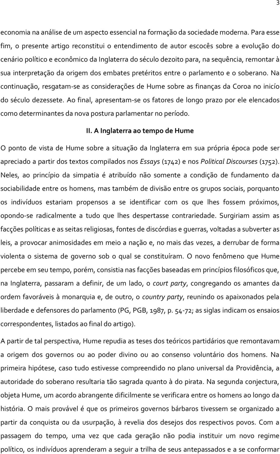 interpretação da origem dos embates pretéritos entre o parlamento e o soberano. Na continuação, resgatam-se as considerações de Hume sobre as finanças da Coroa no inicío do século dezessete.