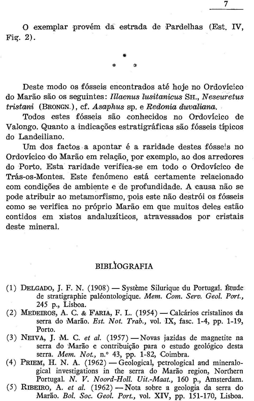 Quan,to a indicações estratigráficas são fósseis tílpicos do Landeiliano. Um dos factos a apontar é a raridade destes fósseis no Ordovicico do Marão em relação, por exemplo, ao dos arredores do Porto.