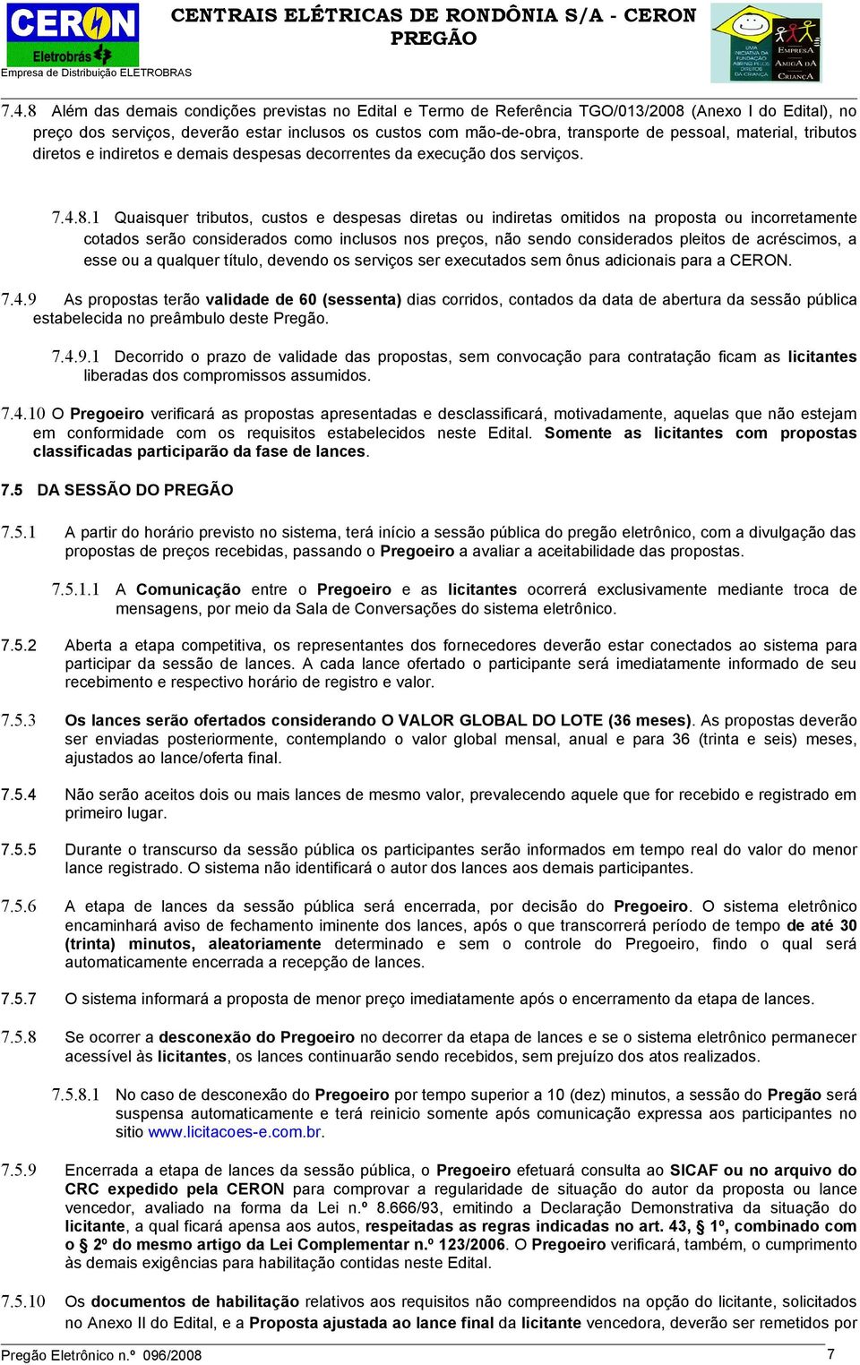 1 Quaisquer tributos, custos e despesas diretas ou indiretas omitidos na proposta ou incorretamente cotados serão considerados como inclusos nos preços, não sendo considerados pleitos de acréscimos,