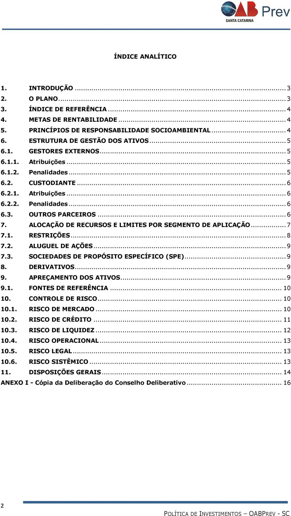 ALOCAÇÃO DE RECURSOS E LIMITES POR SEGMENTO DE APLICAÇÃO... 7 7.1. RESTRIÇÕES... 8 7.2. ALUGUEL DE AÇÕES... 9 7.3. SOCIEDADES DE PROPÓSITO ESPECÍFICO (SPE)... 9 8. DERIVATIVOS... 9 9.