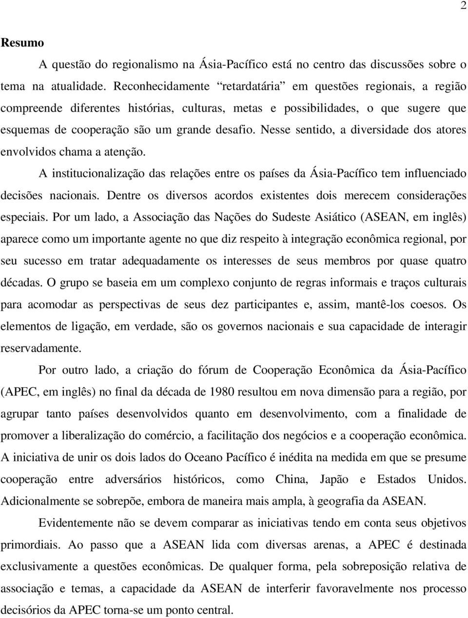 Nesse sentido, a diversidade dos atores envolvidos chama a atenção. A institucionalização das relações entre os países da Ásia-Pacífico tem influenciado decisões nacionais.