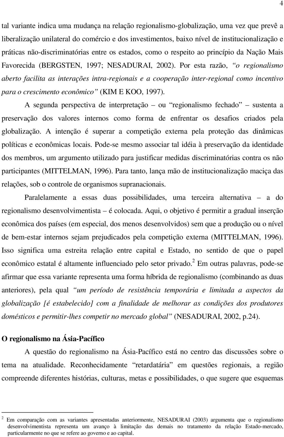 Por esta razão, o regionalismo aberto facilita as interações intra-regionais e a cooperação inter-regional como incentivo para o crescimento econômico (KIM E KOO, 1997).