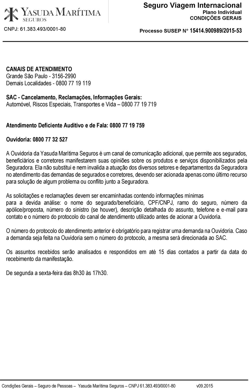 beneficiários e corretores manifestarem suas opiniões sobre os produtos e serviços disponibilizados pela Seguradora.