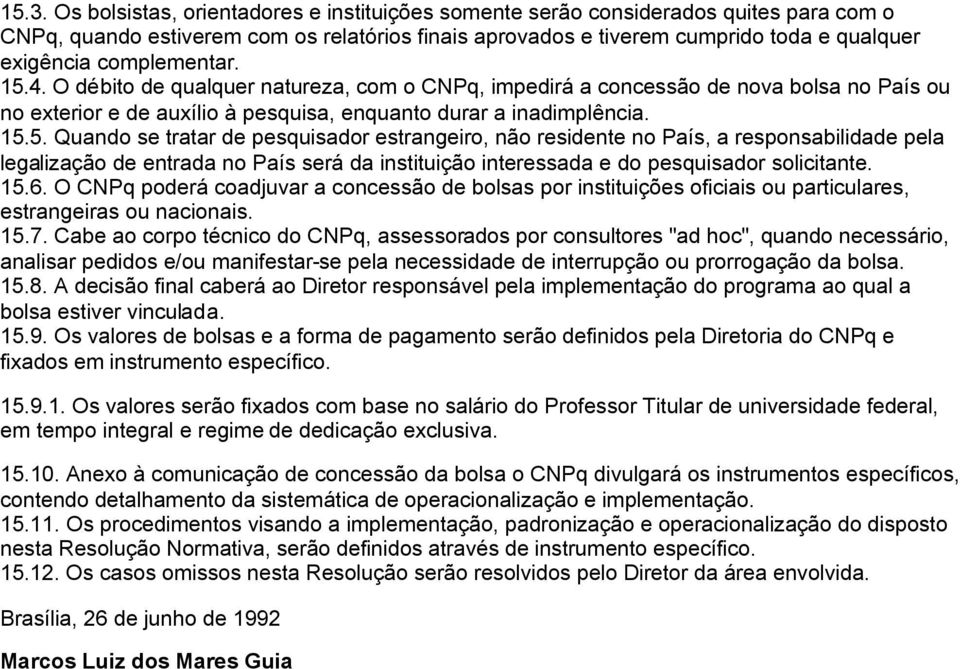 4. O débito de qualquer natureza, com o CNPq, impedirá a concessão de nova bolsa no País ou no exterior e de auxílio à pesquisa, enquanto durar a inadimplência. 15.