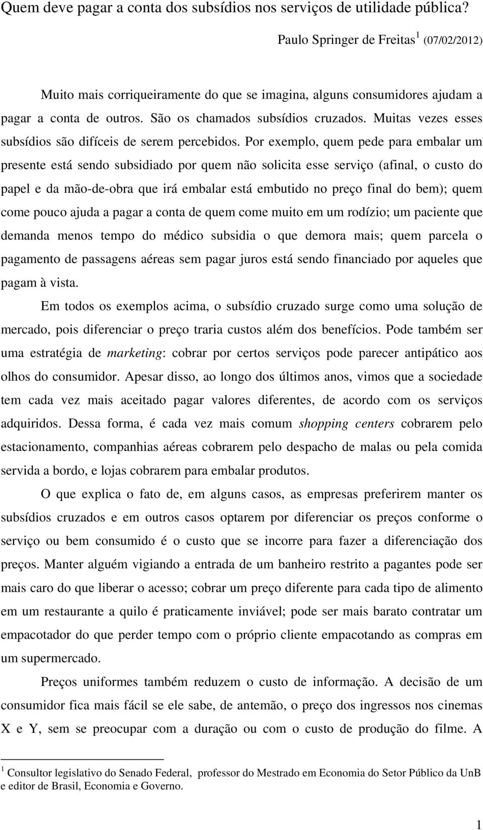 Muitas vezes esses subsídios são difíceis de serem percebidos.