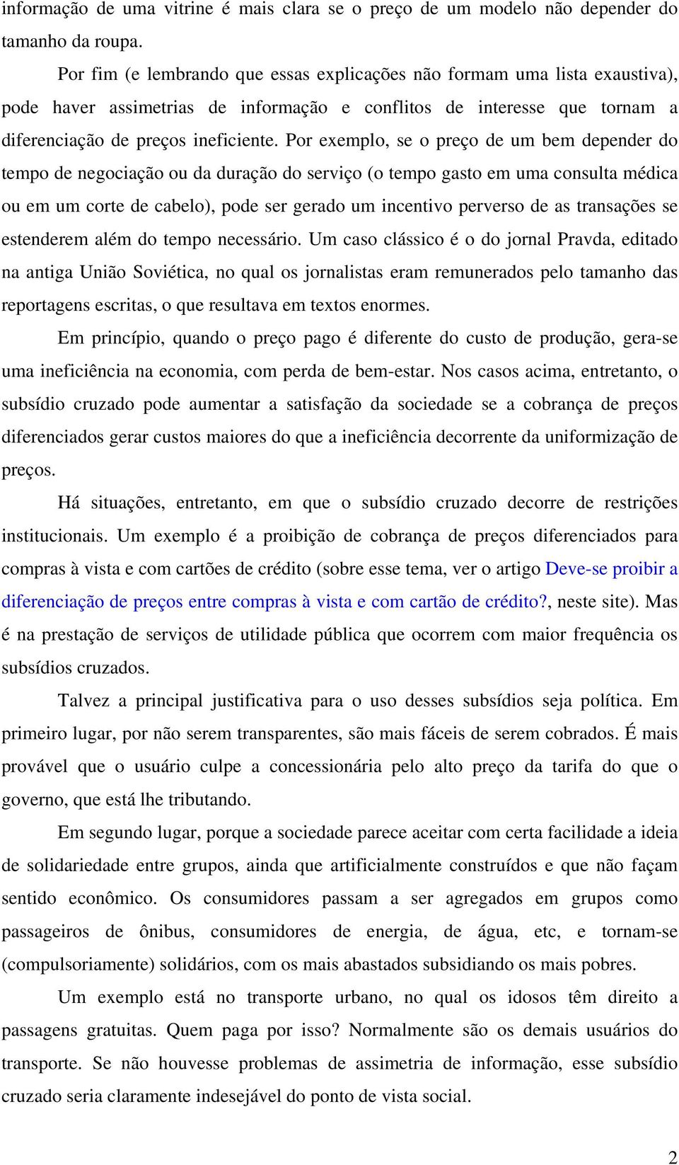 Por exemplo, se o preço de um bem depender do tempo de negociação ou da duração do serviço (o tempo gasto em uma consulta médica ou em um corte de cabelo), pode ser gerado um incentivo perverso de as