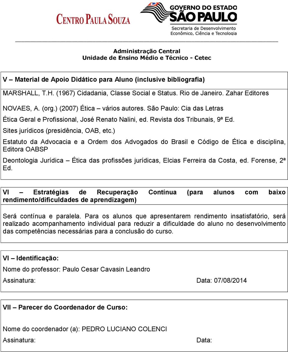 ) Estatuto da Advocacia e a Ordem dos Advogados do Brasil e Código de Ética e disciplina, Editora OABSP Deontologia Jurídica Ética das profissões jurídicas, Elcias Ferreira da Costa, ed.