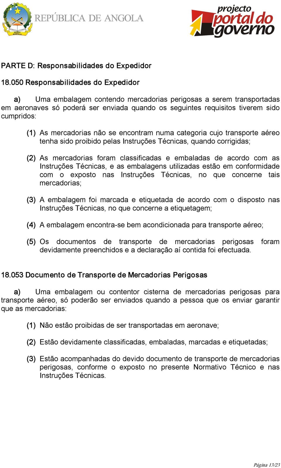 As mercadorias não se encontram numa categoria cujo transporte aéreo tenha sido proibido pelas Instruções Técnicas, quando corrigidas; (2) As mercadorias foram classificadas e embaladas de acordo com