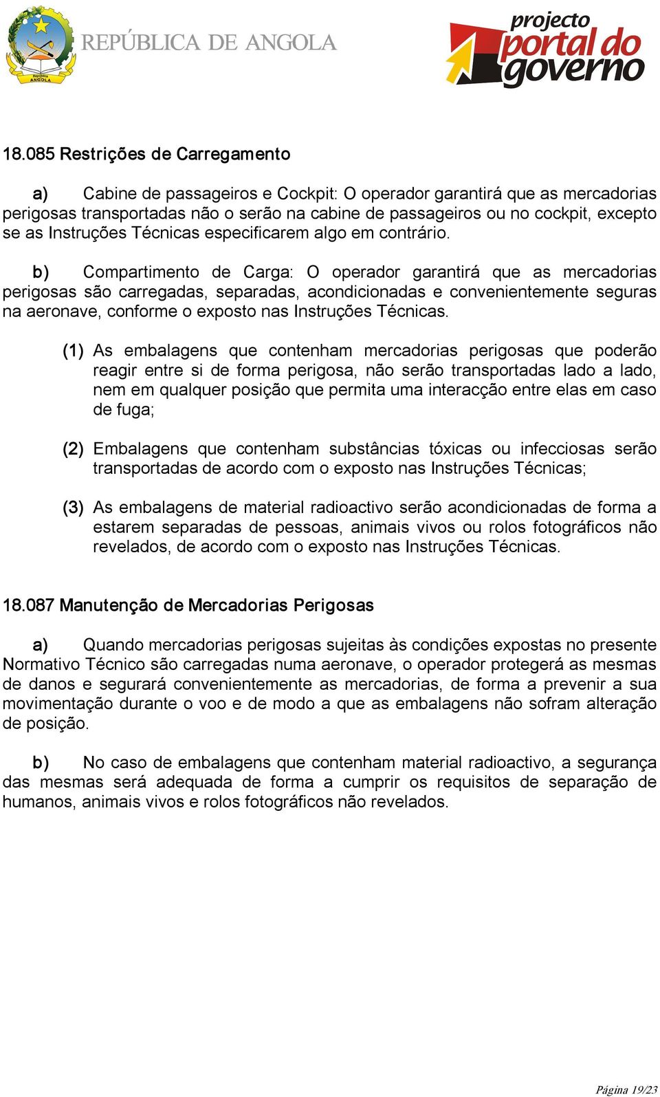 b) Compartimento de Carga: O operador garantirá que as mercadorias perigosas são carregadas, separadas, acondicionadas e convenientemente seguras na aeronave, conforme o exposto nas Instruções