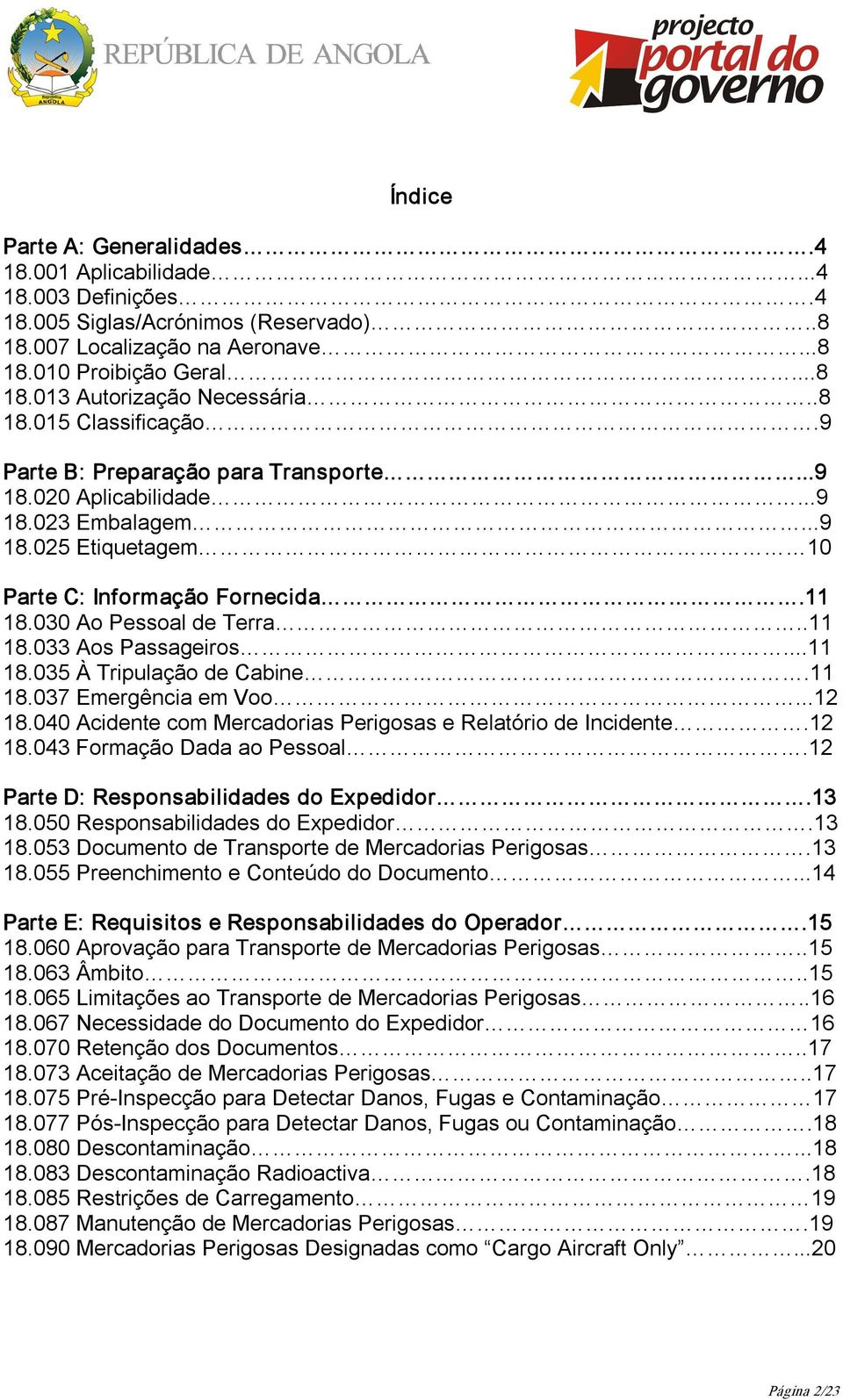 .11 18.033 Aos Passageiros...11 18.035 À Tripulação de Cabine.11 18.037 Emergência em Voo...12 18.040 Acidente com Mercadorias Perigosas e Relatório de Incidente.12 18.043 Formação Dada ao Pessoal.