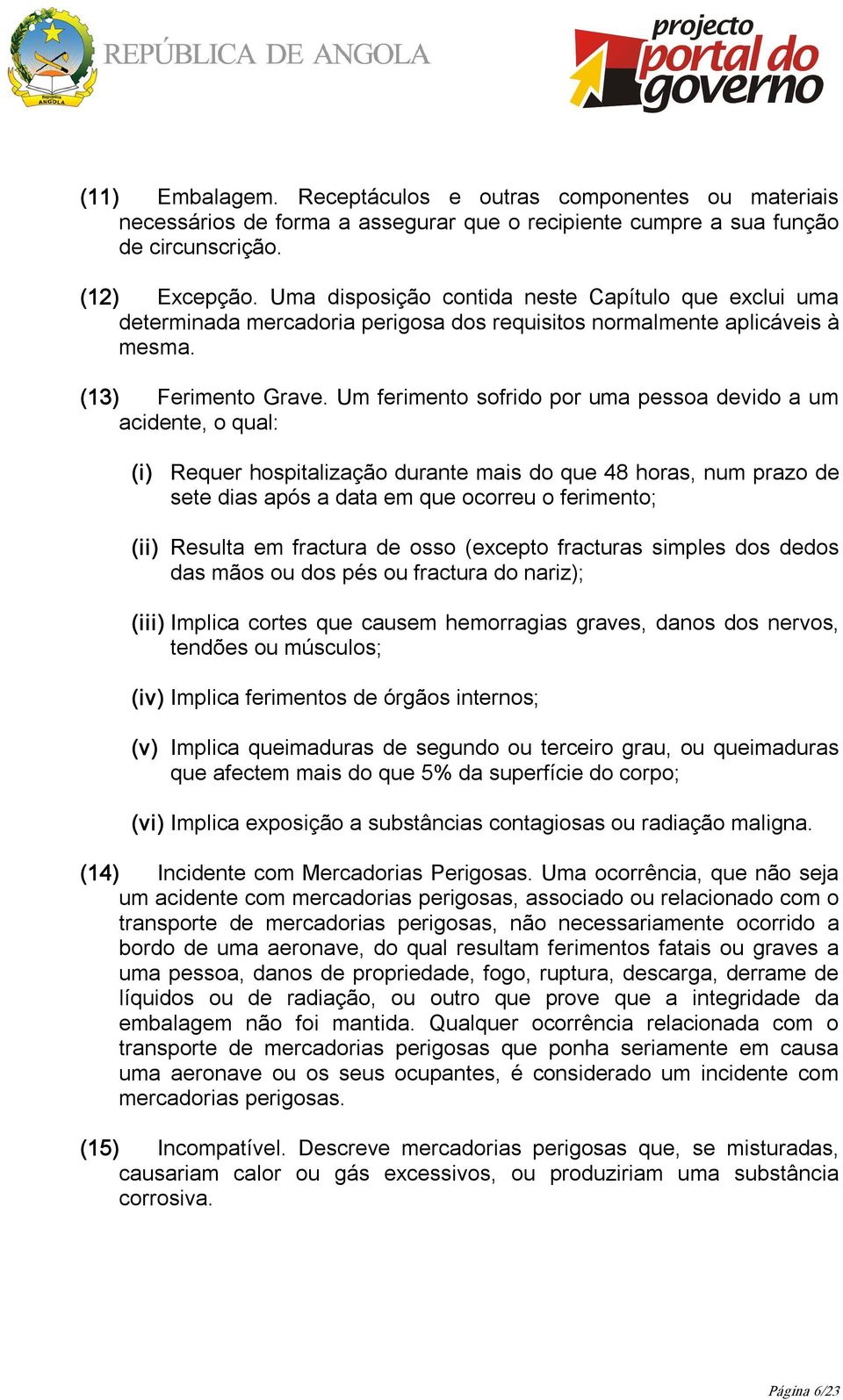 Um ferimento sofrido por uma pessoa devido a um acidente, o qual: (i) Requer hospitalização durante mais do que 48 horas, num prazo de sete dias após a data em que ocorreu o ferimento; (ii) Resulta