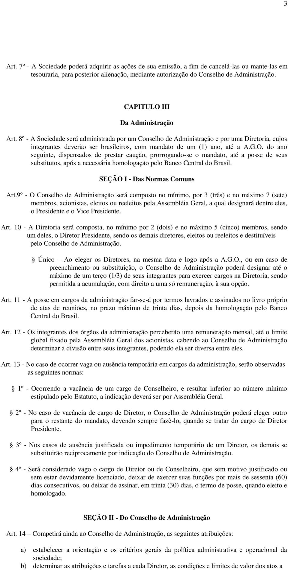 8º - A Sociedade será administrada por um Conselho de Administração e por uma Diretoria, cujos integrantes deverão ser brasileiros, com mandato de um (1) ano, até a A.G.O.