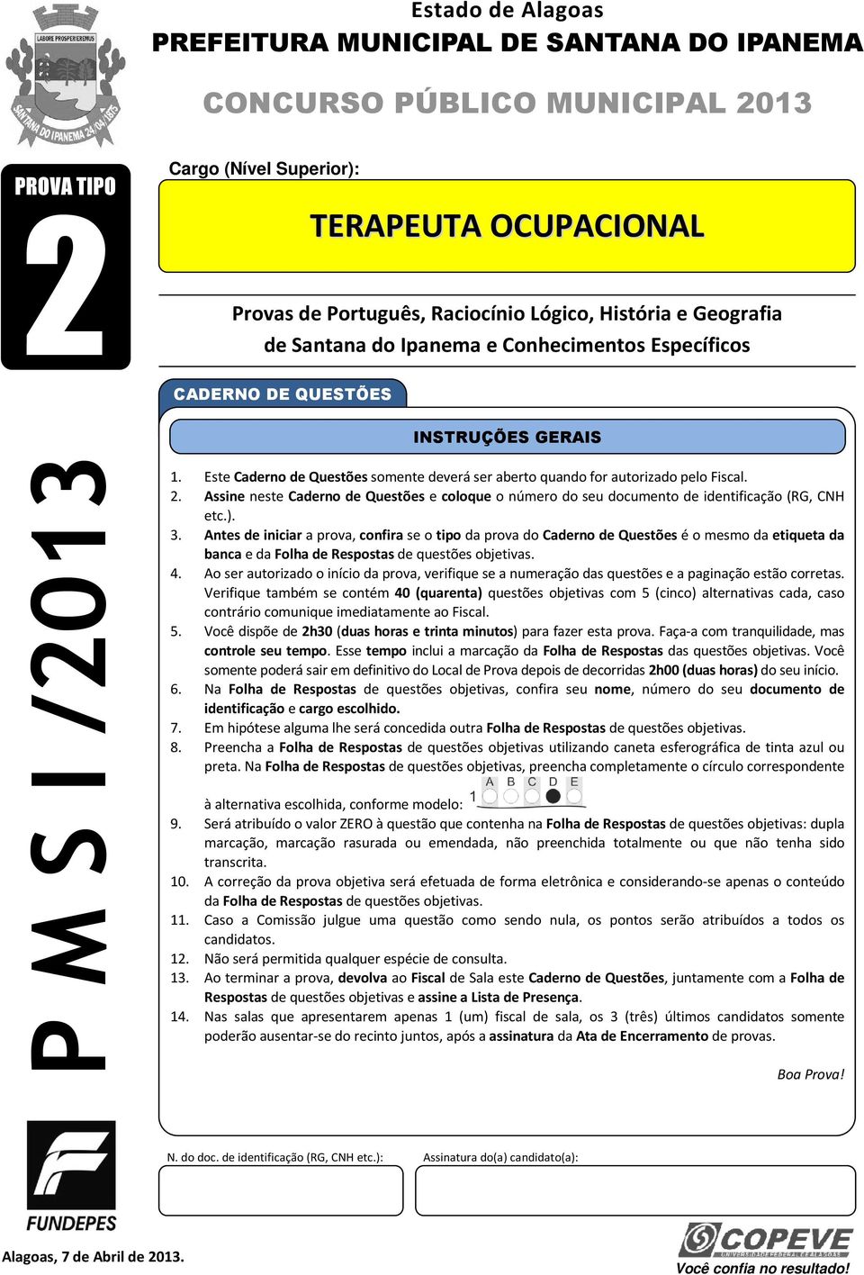 Este Caderno de Questões somente deverá ser aberto quando for autorizado pelo Fiscal. 2. Assine neste Caderno de Questões e coloque o número do seu documento de identificação (RG, CNH etc.). 3.