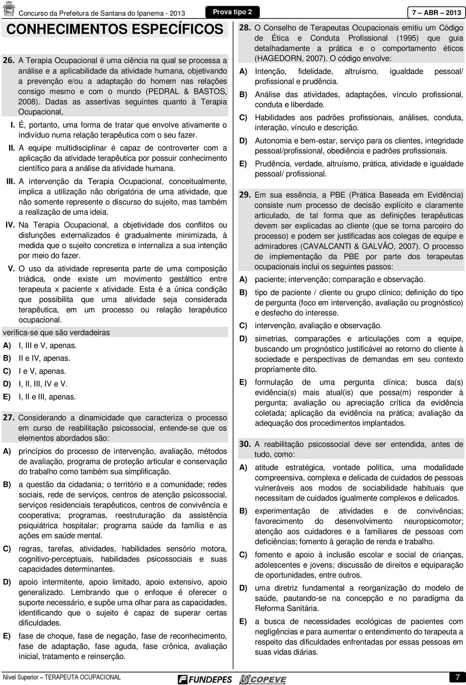 (PEDRAL & BASTOS, 2008). Dadas as assertivas seguintes quanto à Terapia Ocupacional, I. É, portanto, uma forma de tratar que envolve ativamente o indivíduo numa relação terapêutica com o seu fazer.