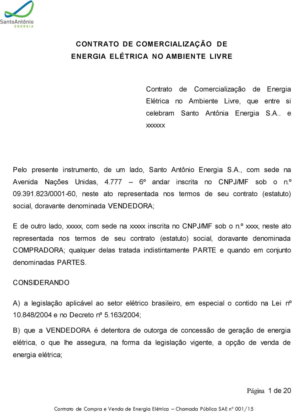 823/0001-60, neste ato representada nos termos de seu contrato (estatuto) social, doravante denominada VENDEDORA; E de outro lado, xxxxx, com sede na xxxxx inscrita no CNPJ/MF sob o n.