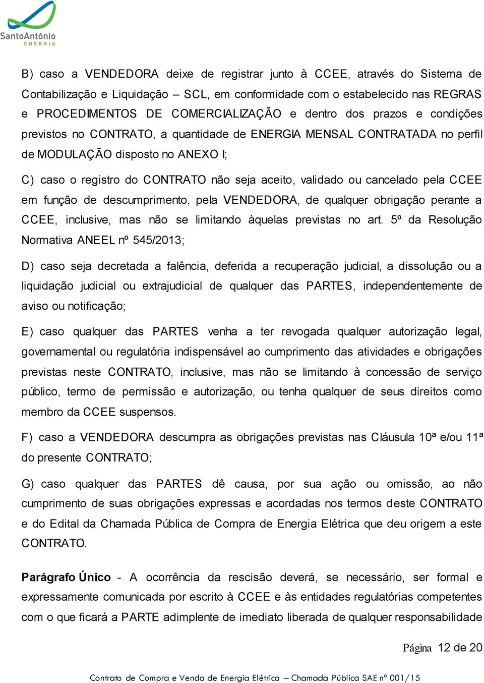 cancelado pela CCEE em função de descumprimento, pela VENDEDORA, de qualquer obrigação perante a CCEE, inclusive, mas não se limitando àquelas previstas no art.