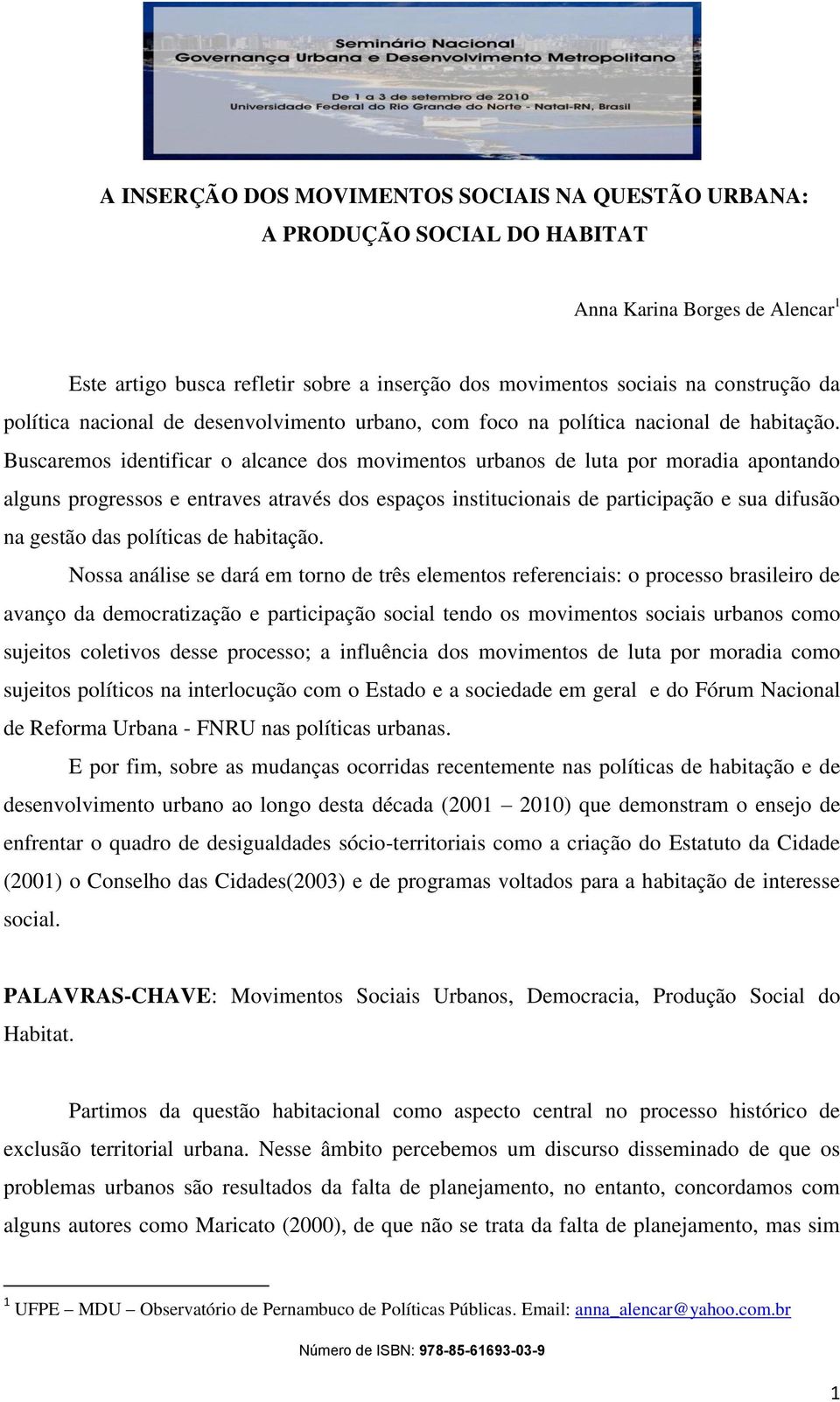 Buscaremos identificar o alcance dos movimentos urbanos de luta por moradia apontando alguns progressos e entraves através dos espaços institucionais de participação e sua difusão na gestão das