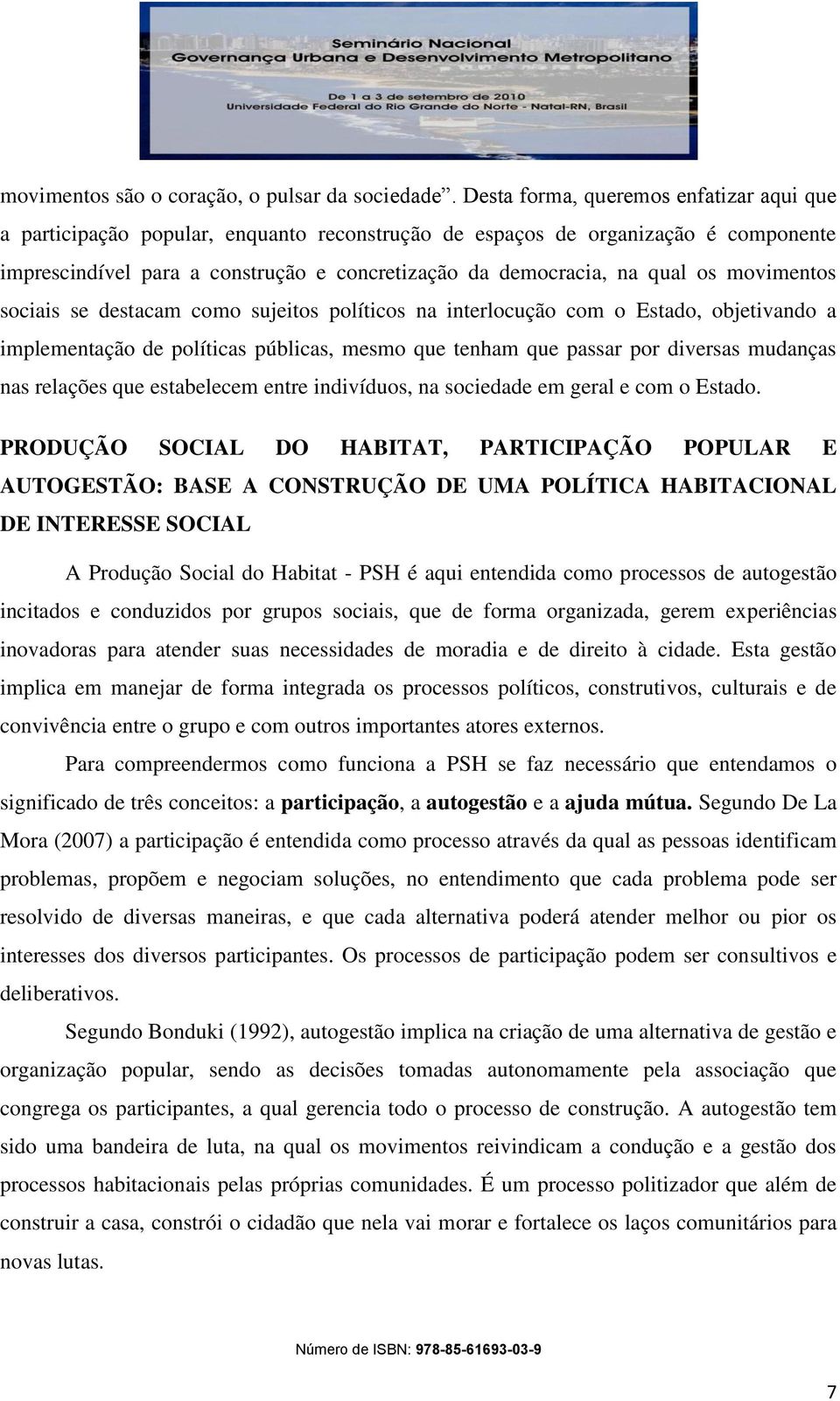 os movimentos sociais se destacam como sujeitos políticos na interlocução com o Estado, objetivando a implementação de políticas públicas, mesmo que tenham que passar por diversas mudanças nas