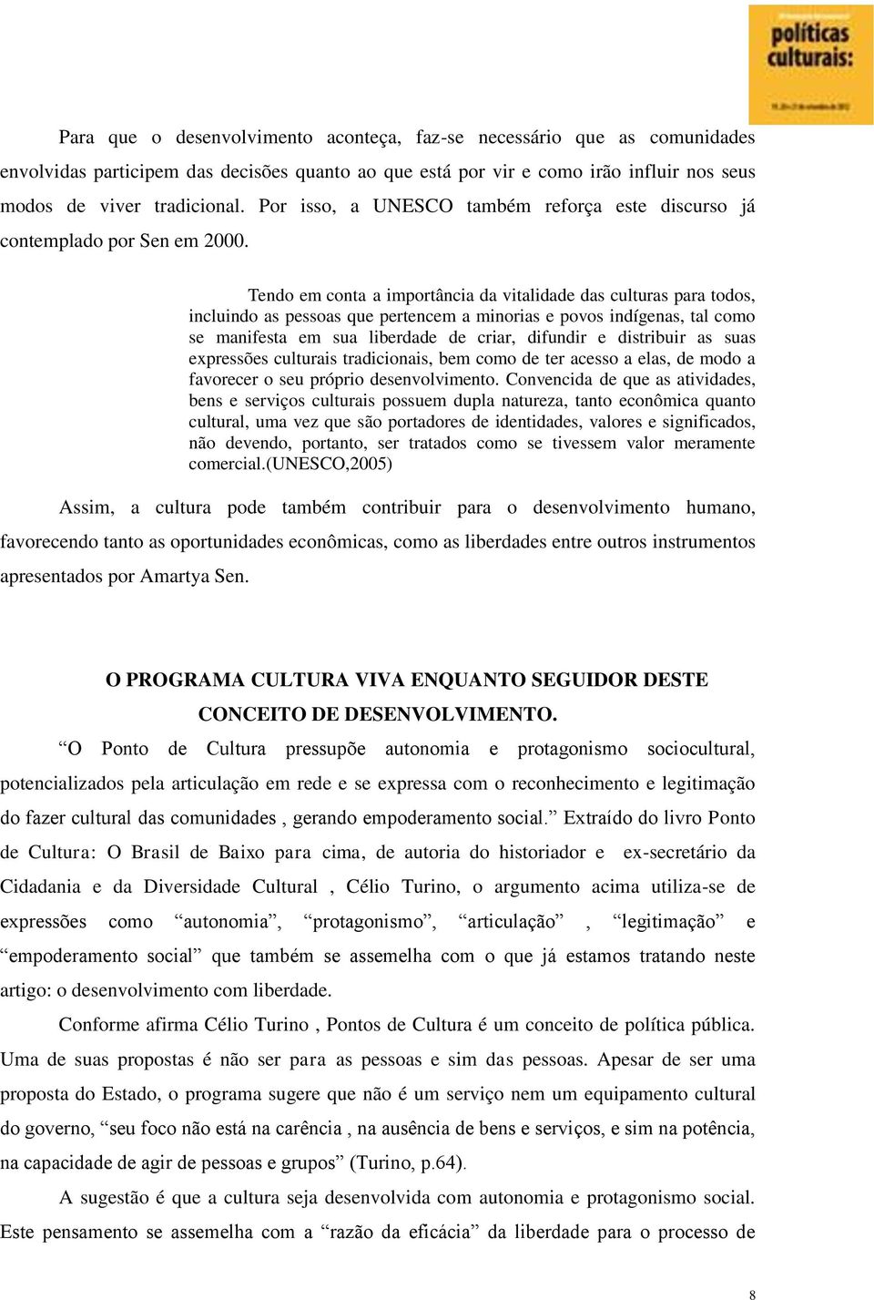 Tendo em conta a importância da vitalidade das culturas para todos, incluindo as pessoas que pertencem a minorias e povos indígenas, tal como se manifesta em sua liberdade de criar, difundir e