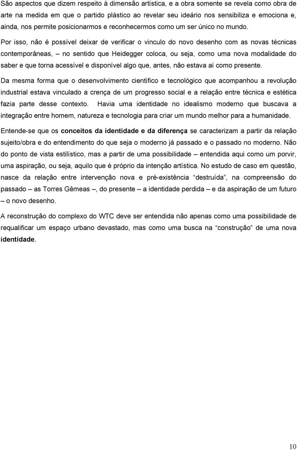 Por isso, não é possível deixar de verificar o vinculo do novo desenho com as novas técnicas contemporâneas, no sentido que Heidegger coloca, ou seja, como uma nova modalidade do saber e que torna