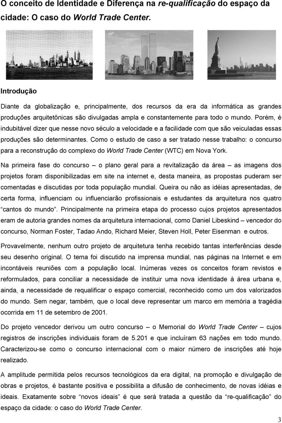 Porém, é indubitável dizer que nesse novo século a velocidade e a facilidade com que são veiculadas essas produções são determinantes.