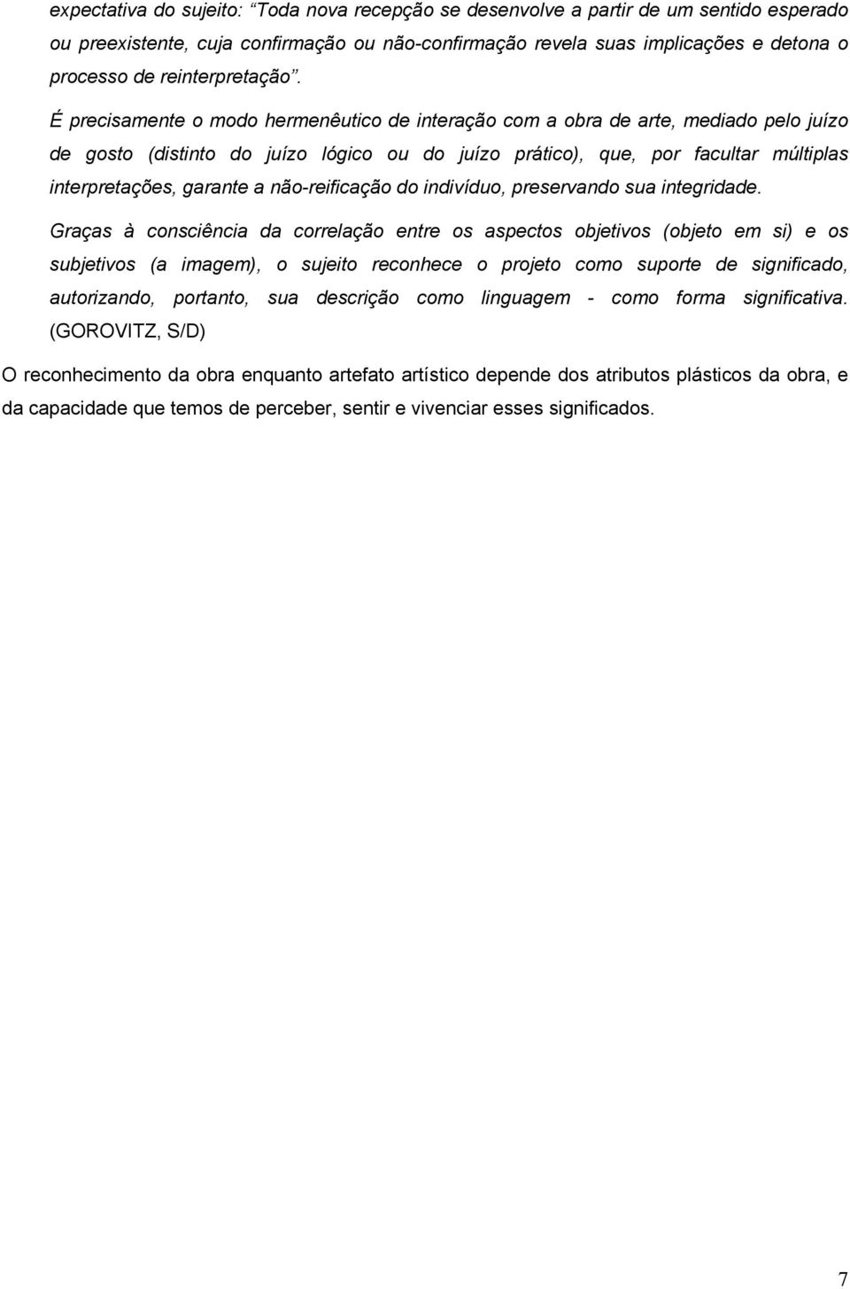 É precisamente o modo hermenêutico de interação com a obra de arte, mediado pelo juízo de gosto (distinto do juízo lógico ou do juízo prático), que, por facultar múltiplas interpretações, garante a