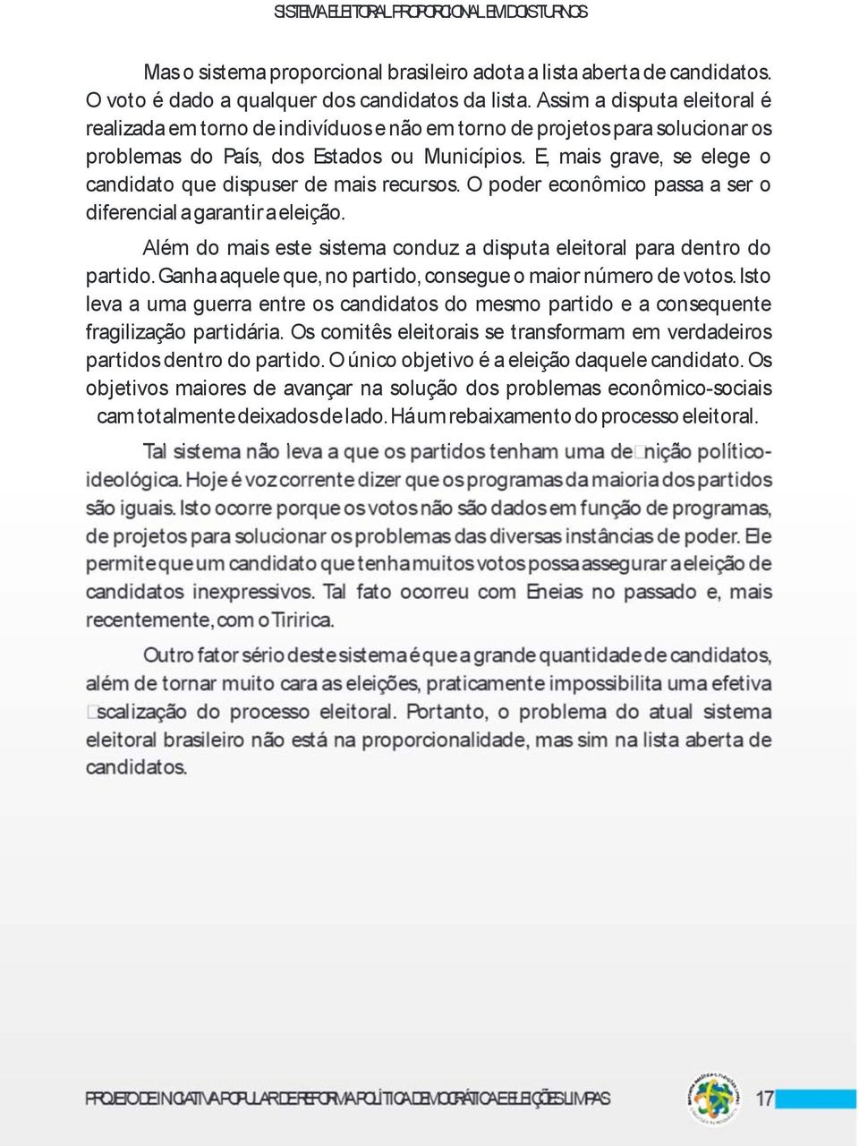 E, mais grave, se elege o candidato que dispuser de mais recursos. O poder econômico passa a ser o diferencial a garantir a eleição.