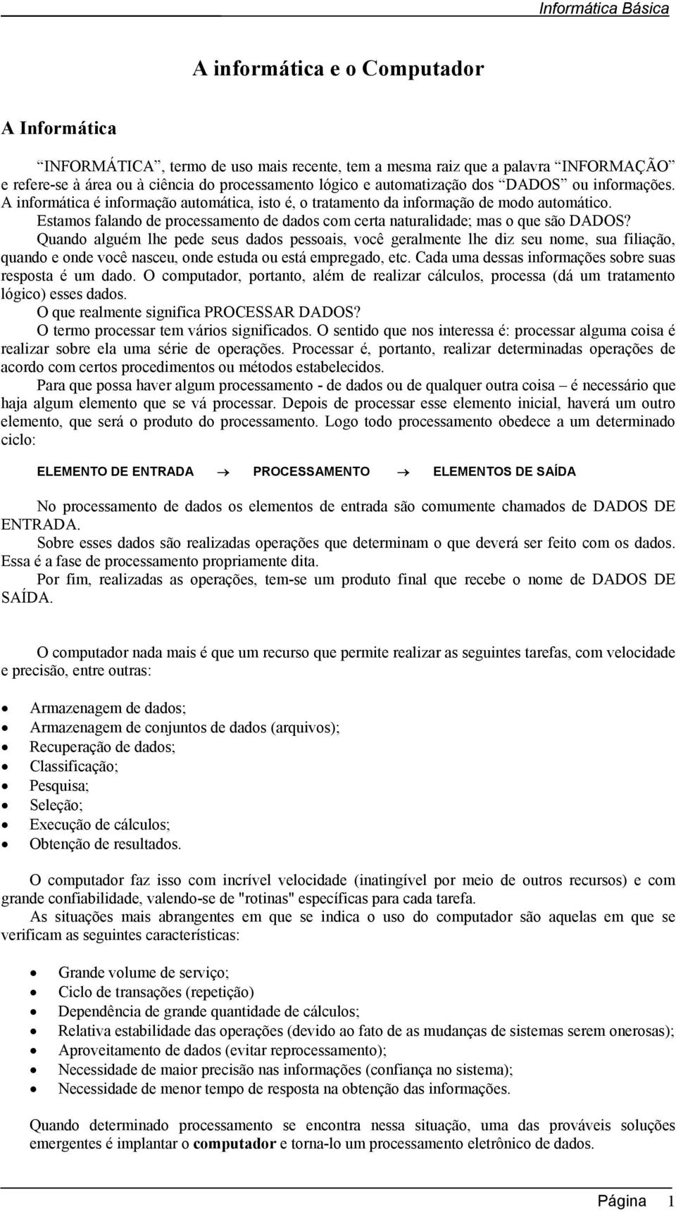 Estamos falando de processamento de dados com certa naturalidade; mas o que são DADOS?