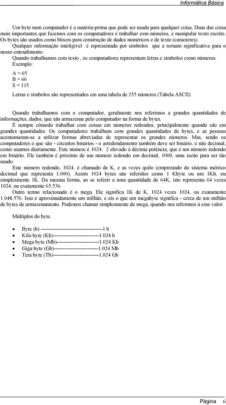 Qualquer informação inteligível é representada por símbolos que a tornam significativa para o nosso entendimento.